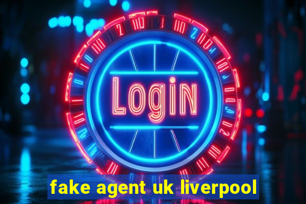 fake agent uk liverpool